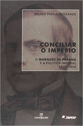 Conciliar o Império. O Marquês de Paraná e a Política Imperial (1842-1856)