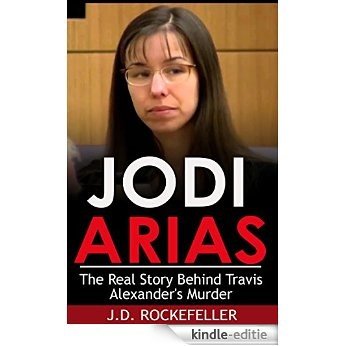 Jodi Arias: The Real Story Behind Travis Alexander's Murder (English Edition) [Kindle-editie]