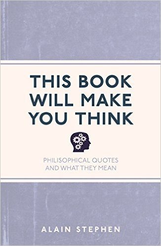 This Book Will Make You Think: Philosophical Quotes and What They Mean