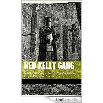 Ned Kelly Gang: Detailed Newspaper Reports The Events, the People, Places and Stories (English Edition) [Kindle-editie]