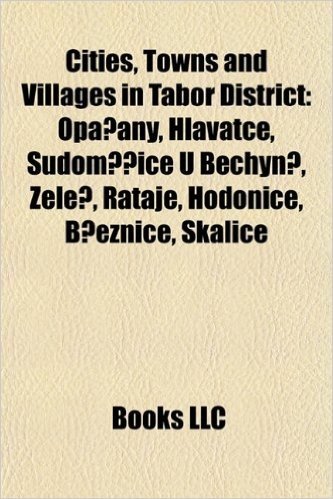 Cities, Towns and Villages in Tabor District: Opa Any, Hlavatce, Sudom Ice U Bechyn, Ele, Rataje, Hodonice, B Eznice, Skalice
