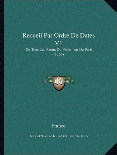 Recueil Par Ordre de Dates V1: de Tous Les Arrets Du Parlement de Paris (1766)
