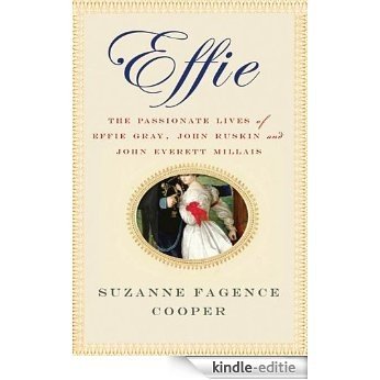 Effie: The Passionate Lives of Effie Gray, John Ruskin and John Everett Millais [Kindle-editie]