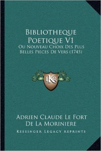 Bibliotheque Poetique V1: Ou Nouveau Choix Des Plus Belles Pieces de Vers (1745)