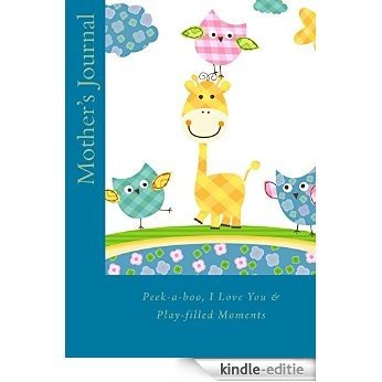 Mother's Journal: Peek-a-boos, I Love You's and Other Play-filled Moments (Treasured for a Lifetime Book 11) (English Edition) [Kindle-editie]