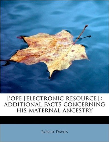 Pope [Electronic Resource]: Additional Facts Concerning His Maternal Ancestry