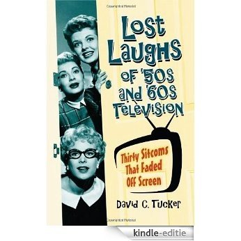 Lost Laughs of '50s and '60s Television: Thirty Sitcoms That Faded Off Screen [Kindle-editie]
