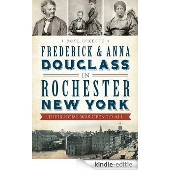 Frederick and Anna Douglass in Rochester, New York: Their Home Was Open to All (English Edition) [Kindle-editie]