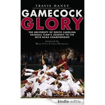 Gamecock Glory: The University of South Carolina Baseball Team's Journey to the 2010 NCAA Championship (English Edition) [Kindle-editie]