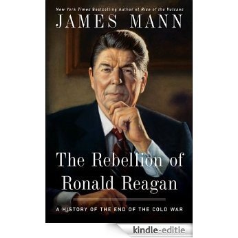 The Rebellion of Ronald Reagan: A History of the End of the Cold War [Kindle-editie]