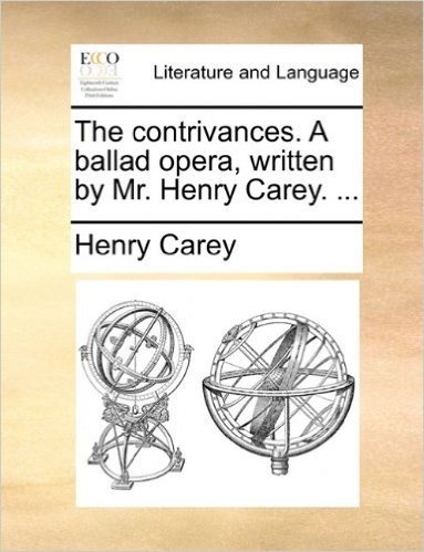 The Contrivances. a Ballad Opera, Written by Mr. Henry Carey. ...
