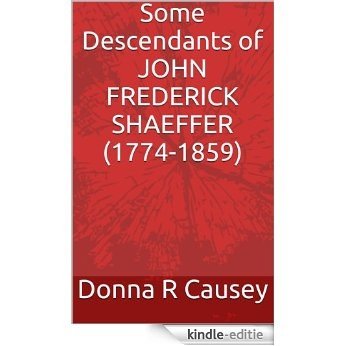 Some Descendants of JOHN FREDERICK SHAEFFER (1774-1859) (English Edition) [Kindle-editie]