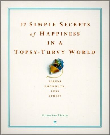 12 Simple Secrets of Happiness in a Topsy-Turvy World