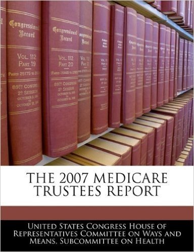 The 2007 Medicare Trustees Report