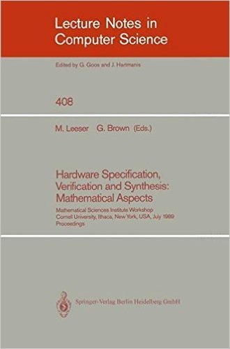 Hardware Specification, Verification and Synthesis: Mathematical Aspects: Mathematical Sciences Institute Workshop. Cornell University Ithaca, New York, USA. July 5-7, 1989. Proceedings