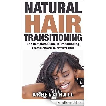 Natural Hair Transitioning: How To Transition From Relaxed To Natural Hair (natural hair care, natural hair styles, relaxed hair, transitioning) (English Edition) [Kindle-editie]