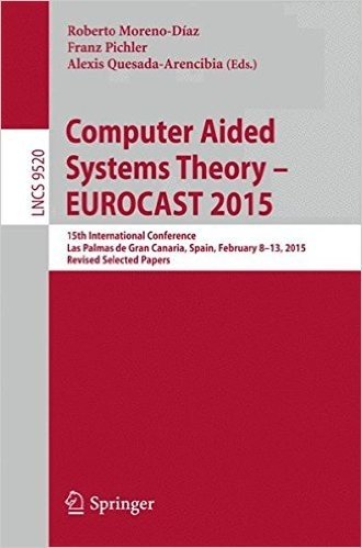 Computer Aided Systems Theory Eurocast 2015: 15th International Conference, Las Palmas de Gran Canaria, Spain, February 8-13, 2015, Revised Selected Papers
