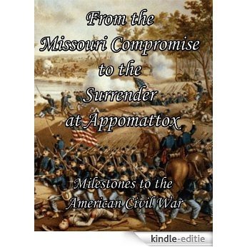 From the Missouri Compromise to the Surrender at Appomattox: Milestones to the American Civil War [Annotated] (English Edition) [Kindle-editie]