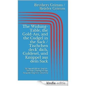 The Wishing-Table, the Gold-Ass, & the Cudgel in the Sack / Tischchen deck' dich, Goldesel, & Knüppel aus dem Sack (Bilingual Edition: English - German ... Englisch - Deutsch) (English Edition) [Kindle-editie]