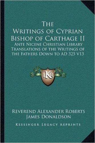 The Writings of Cyprian Bishop of Carthage II: Ante Nicene Christian Library Translations of the Writings of the Fathers Down to Ad 325 V13 baixar