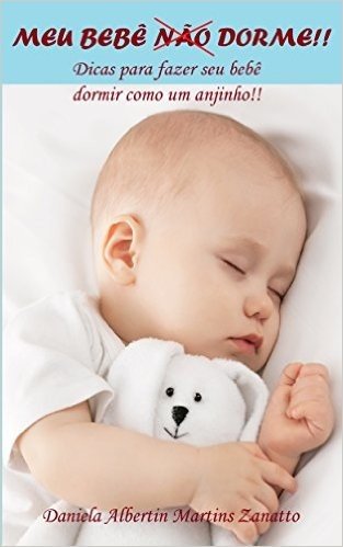 Meu Bebê Não Dorme!!: Dicas para seu bebê dormir como um anjinho!