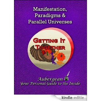 Manifestation, Paradigms, & Parallel Universes (Book 3 Getting It Together) (English Edition) [Kindle-editie]