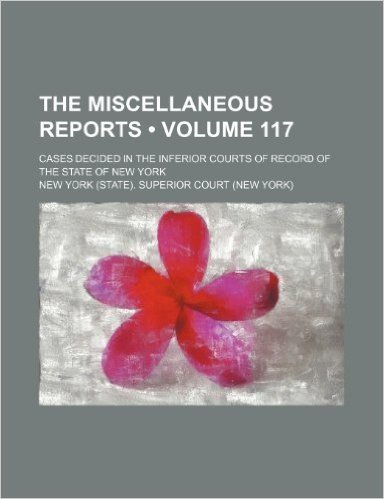 The Miscellaneous Reports (Volume 117); Cases Decided in the Inferior Courts of Record of the State of New York