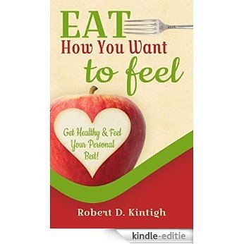 Eat How You Want to Feel: Guaranteed Best Way to Lose Weight, Get Healthy and Feel Your Personal Best Ever (How to Think Your Way to Thin Book 2) (English Edition) [Kindle-editie]