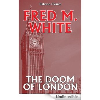 The Doom of London by Fred M. White (Unexpurgated Edition) (Halcyon Classics) (English Edition) [Kindle-editie]