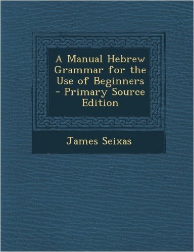 A Manual Hebrew Grammar for the Use of Beginners - Primary Source Edition