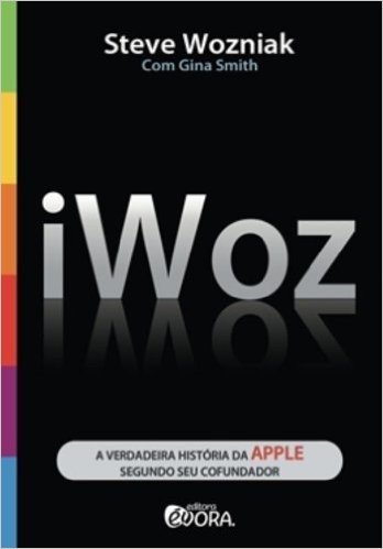 Iwoz. A Verdadeira História da Apple Segundo Seu Cofundador