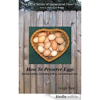 How To Preserve Eggs: Freezing, Pickling, Dehydrating, Larding, Water Glassing, & More (The Little Series of Homestead How-Tos from 5 Acres & A Dream Book 1) (English Edition) [Kindle-editie]