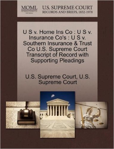 U S V. Home Ins Co: U S V. Insurance Co's: U S V. Southern Insurance & Trust Co U.S. Supreme Court Transcript of Record with Supporting Pleadings