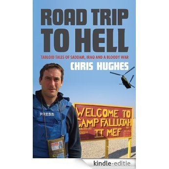 Road Trip to Hell: Tabloid Tales of Saddam, Iraq and a Bloody War (English Edition) [Kindle-editie]