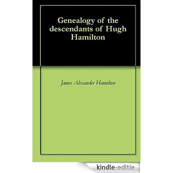 Genealogy of the descendants of Hugh Hamilton (English Edition) [Kindle-editie]