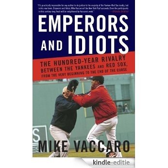 Emperors and Idiots: The Hundred Year Rivalry Between the Yankees and Red Sox, From the Very Beginnin g to the End of the Curse [Kindle-editie]