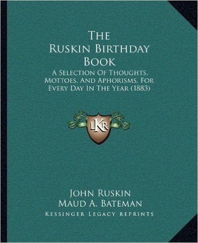 The Ruskin Birthday Book: A Selection of Thoughts, Mottoes, and Aphorisms, for Every Day in the Year (1883)