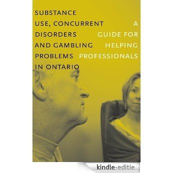 Substance Use, Concurrent Disorders and Gambling Problems in Ontario: A Guide for Helping Professionals [Kindle-editie]