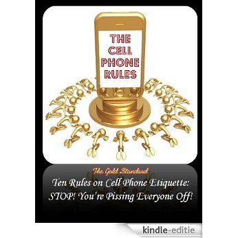 The Cell Phone Rules: Cell Phone Etiquette, Stop You're Pissing Everyone Off! (The Gold Standard Book 1) (English Edition) [Kindle-editie]