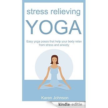 Stress Relieving Yoga: Easy yoga poses that help your body relax from stress and anxiety. (A Happier You! Book 2) (English Edition) [Kindle-editie]