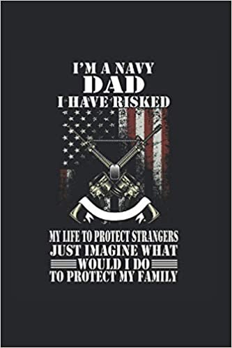 indir I’M A Navy Dad I Have Risked My Life To Protect Strangers Just Imagine What I Would Do To Protect My Family: Soldier Notebook Diary Lined 6X9 Inch Logbook Planner Gift