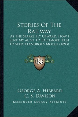 Stories of the Railway: As the Sparks Fly Upward; How I Sent My Aunt to Baltimore; Ras the Sparks Fly Upward; How I Sent My Aunt to Baltimore;