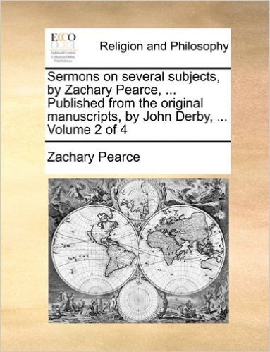 Sermons on Several Subjects, by Zachary Pearce, ... Published from the Original Manuscripts, by John Derby, ... Volume 2 of 4