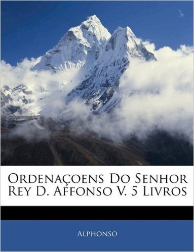 Ordenacoens Do Senhor Rey D. Affonso V. 5 Livros