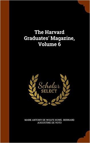 The Harvard Graduates' Magazine, Volume 6