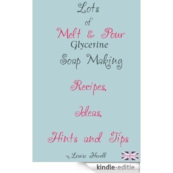 Lots of  Melt & Pour Soap Making Recipes, Ideas, Hints and Tips for beginners (English Edition) [Kindle-editie]