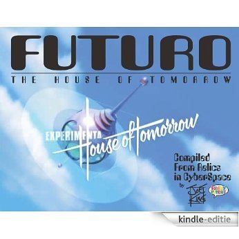 FUTURO - The House of Tomorrow: Compiled From Relics In CyberSpace (English Edition) [Kindle-editie]