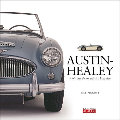 Austin - Healey. A História de Um Clássico Britânico