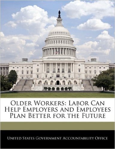 Older Workers: Labor Can Help Employers and Employees Plan Better for the Future