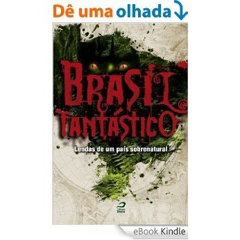 Brasil Fantástico: lendas de um país sobrenatural [eBook Kindle]